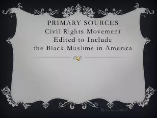PRIMARY SOURCES Civil Rights Movement Edited to Include the Black Muslims in America