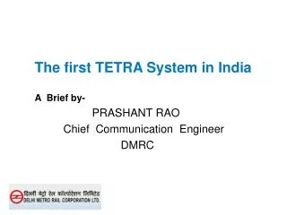 The first TETRA System in India 		A Brief by- PRASHANT RAO Chief Communication Engineer