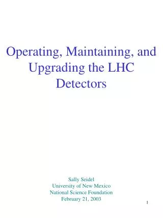 Operating, Maintaining, and Upgrading the LHC Detectors Sally Seidel University of New Mexico