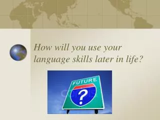 How will you use your language skills later in life?