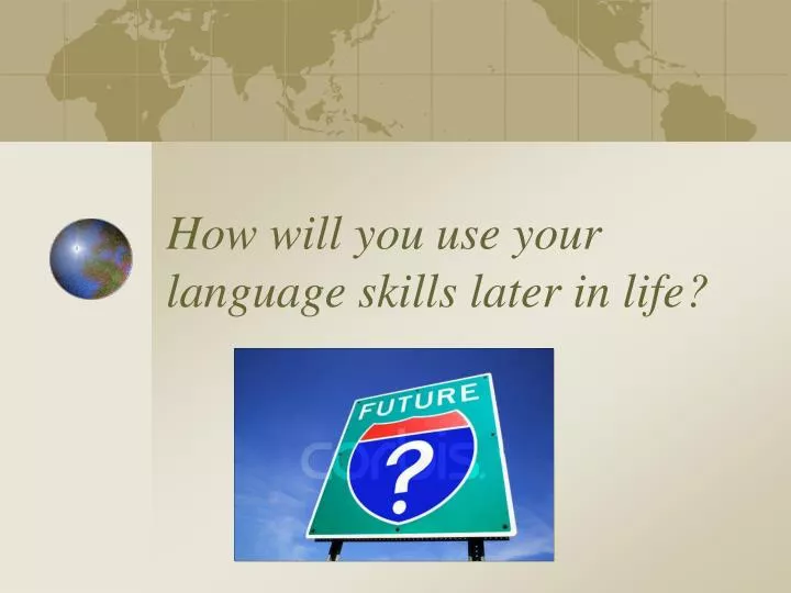 how will you use your language skills later in life