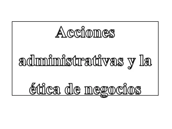 acciones administrativas y la tica de negocios