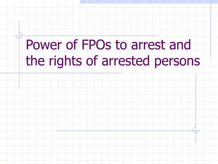 power of fpos to arrest and the rights of arrested persons