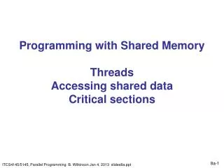 Programming with Shared Memory Threads Accessing shared data Critical sections