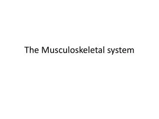 The M usculoskeletal system