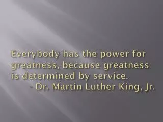 Everybody has the power for greatness, because greatness is determined by service.