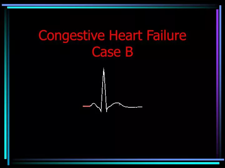 PPT - Congestive Heart Failure Case B PowerPoint Presentation, Free ...