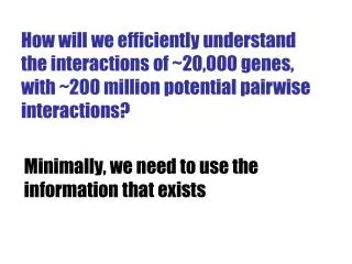 How will we efficiently understand the interactions of ~20,000 genes,