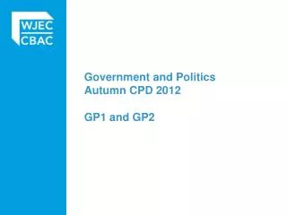 Government and Politics Autumn CPD 2012 GP1 and GP2