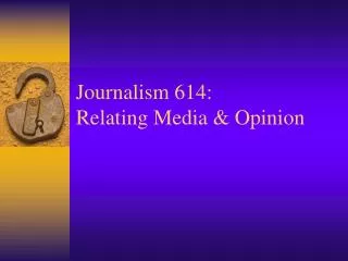 Journalism 614: Relating Media &amp; Opinion