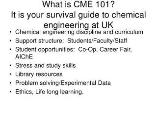 What is CME 101? It is your survival guide to chemical engineering at UK