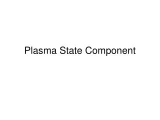 Plasma State Component