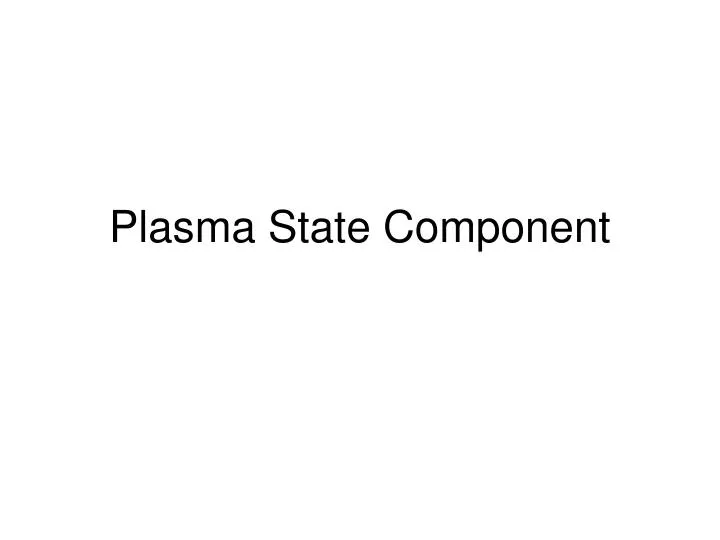 plasma state component