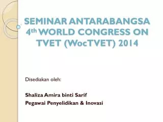 SEMINAR ANTARABANGSA 4 th WORLD CONGRESS ON TVET ( WocTVET ) 2014