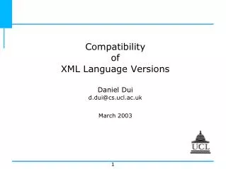 Compatibility of XML Language Versions Daniel Dui d.dui@cs.ucl.ac.uk March 2003