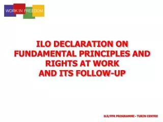 ILO DECLARATION ON FUNDAMENTAL PRINCIPLES AND RIGHTS AT WORK AND ITS FOLLOW-UP