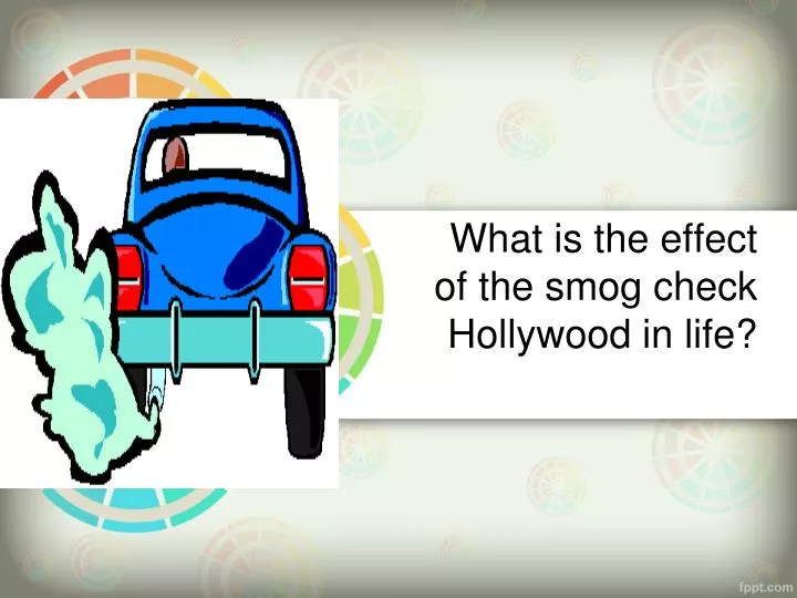 what is the effect of the smog check hollywood in life