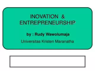 INOVATION &amp; ENTREPRENEURSHIP by : Rudy Wawolumaja Universitas Kristen Maranatha