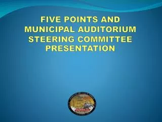 FIVE POINTS AND MUNICIPAL AUDITORIUM STEERING COMMITTEE PRESENTATION