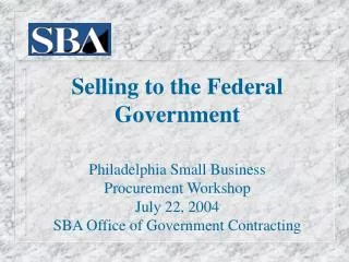 Selling to the Federal Government Philadelphia Small Business Procurement Workshop July 22, 2004