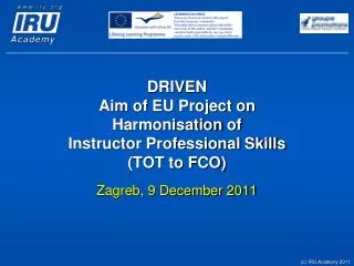 DRIVEN Aim of EU Project on Harmonisation of Instructor Professional Skills (TOT to FCO)