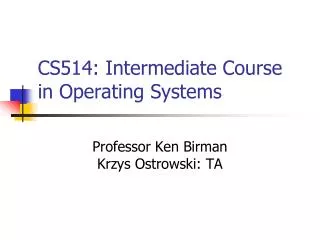 CS514: Intermediate Course in Operating Systems