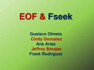 EOF &amp; Fseek Gustavo Olmeta Cindy Gonzalez Ana Arias Jeffrey Barajas Frank Rodriguez
