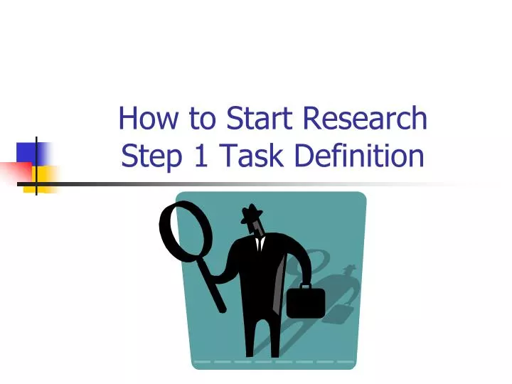 how to start research step 1 task definition