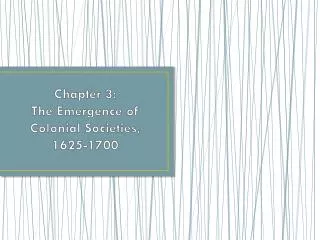 Chapter 3: The Emergence of Colonial Societies, 1625-1700