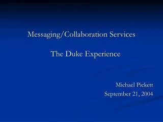 Messaging/Collaboration Services The Duke Experience Michael Pickett September 21, 2004
