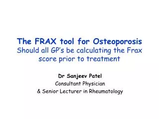The FRAX tool for Osteoporosis Should all GP’s be calculating the Frax score prior to treatment