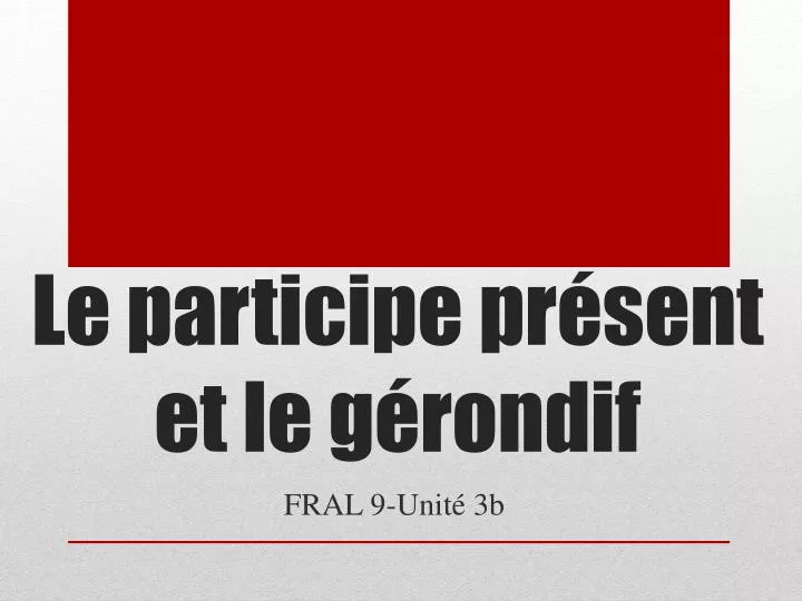 le participe pr sent et le g rondif