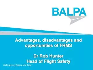Advantages, disadvantages and opportunities of FRMS Dr Rob Hunter Head of Flight Safety