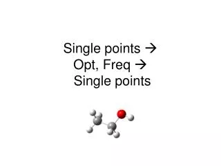 Single points ? Opt, Freq ? Single points