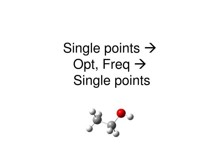 single points opt freq single points