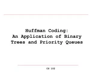 Huffman Coding: An Application of Binary Trees and Priority Queues