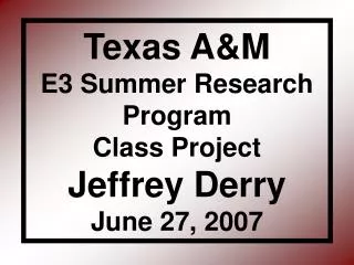 Texas A&amp;M E3 Summer Research Program Class Project Jeffrey Derry June 27, 2007