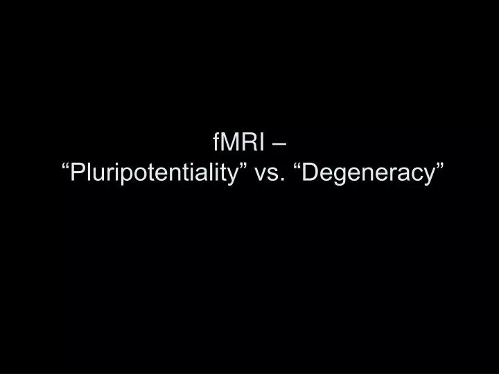 fmri pluripotentiality vs degeneracy