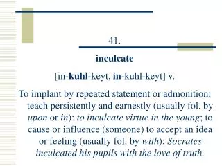 41. inculcate [in- kuhl -keyt, in -kuhl-keyt] v.