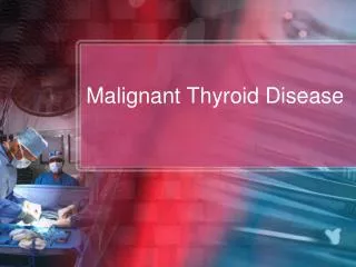 Malignant Thyroid Disease