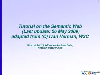 Tutorial on the Semantic Web (Last update: 26 May 2009) adapted from (C) Ivan Herman, W3C