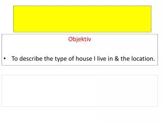 objektiv to describe the type of house i live in the location