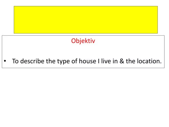 objektiv to describe the type of house i live in the location