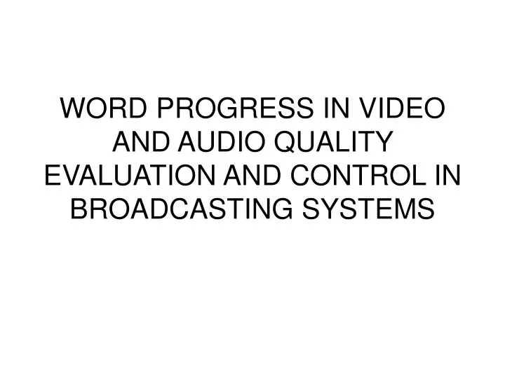 word progress in video and audio quality evaluation and control in broadcasting systems