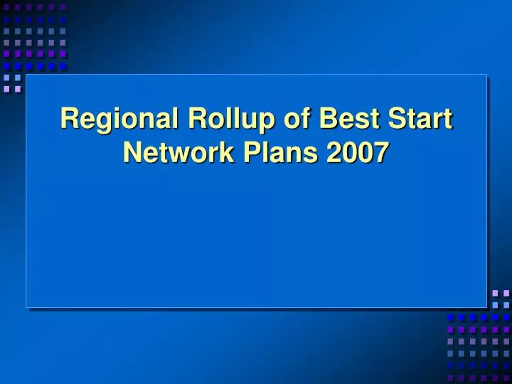 regional rollup of best start network plans 2007