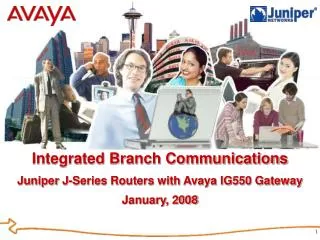 Integrated Branch Communications Juniper J-Series Routers with Avaya IG550 Gateway January, 2008