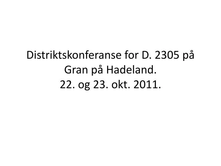 distriktskonferanse for d 2305 p gran p hadeland 22 og 23 okt 2011