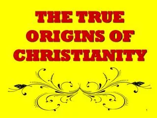 THE TRUE ORIGINS OF CHRISTIANITY