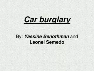 Car burglary By: Yassine Benothman and Leonel Semedo