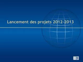 lancement des projets 2012 2013